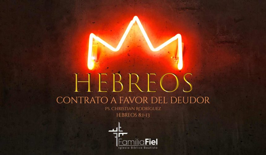 Contrato a Favor del Deudor – Hebreos 8:1-13 – Ps. Christian Rodríguez