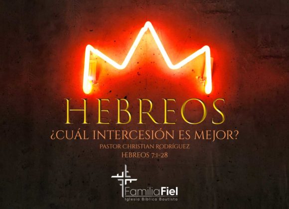 ¿Cuál Intercesión es Mejor? – Hebreos 7:1-28 – Ps. Christian Rodríguez