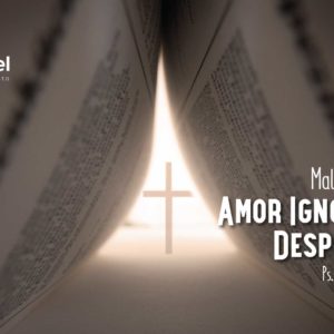 Amor Ignorado y Despreciado – Malaquías 1:1-14 – Ps. Miguel Ángel Espitia