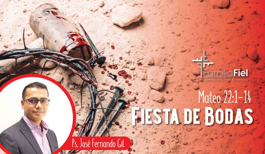 Fiesta de Bodas – Mateo 22:1-14 – Ps. José Fernando Gil