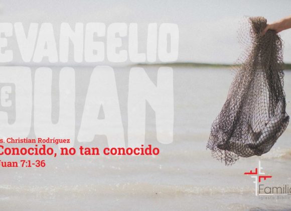 Conocido, No Tan Conocido – Juan 7:1-36 – Ps. Christian Rodríguez