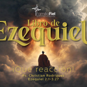 ¡Qué reacción! – Ezequiel 2:1-3:27 – Ps. Christian Rodríguez