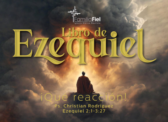 ¡Qué reacción! – Ezequiel 2:1-3:27 – Ps. Christian Rodríguez