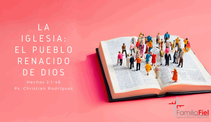 La iglesia: el pueblo renacido de Dios – Hechos 2:1-47 – Ps. Christian Rodríguez