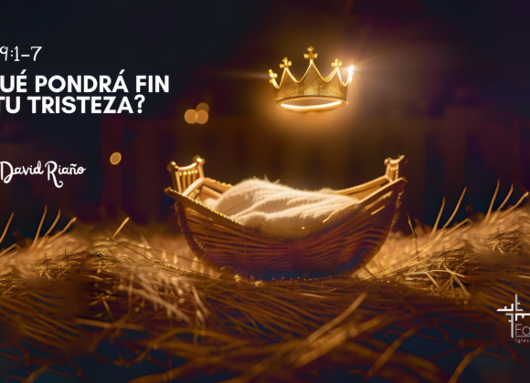 ¿Qué pondrá fin a tu tristeza? – Isaías 9:1-7 – Ps. David Riaño