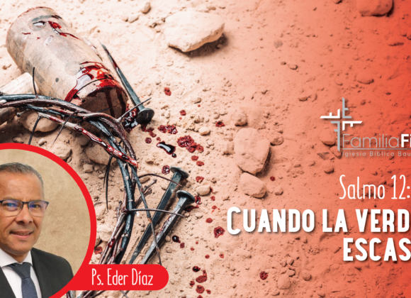 Cuando la verdad escasea – Salmo 12:1-8 – Ps. Eder Díaz