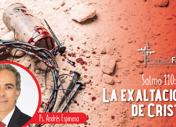 La exaltación de Cristo – Salmo 110:1-7 – Ps. Andrés Espinoza