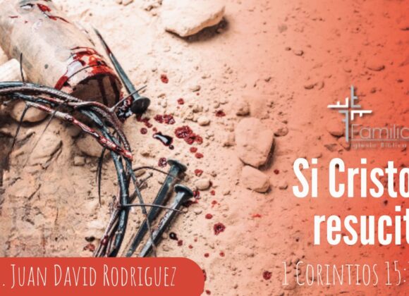 Si Cristo no resucitó… – 1 Corintios 15:12-34 – Ps. Juan David Rodríguez